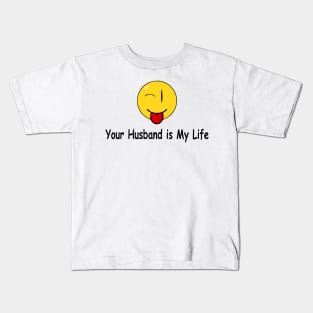 Funny Quote Your husband is My Life Kids T-Shirt